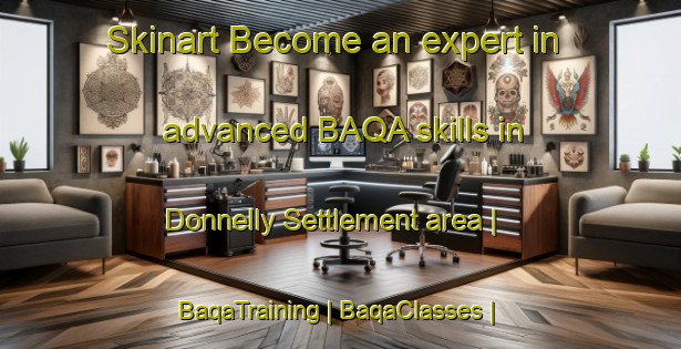 Skinart Become an expert in advanced BAQA skills in Donnelly Settlement area | BaqaTraining | BaqaClasses | SkinartTraining-Canada